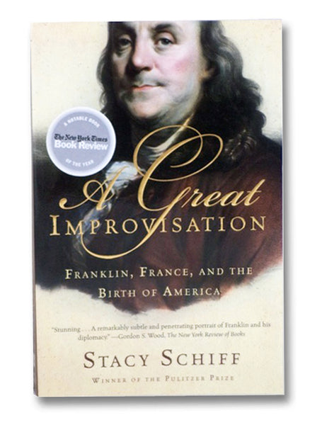 A Great Improvisation: Franklin, France and the Birth of America