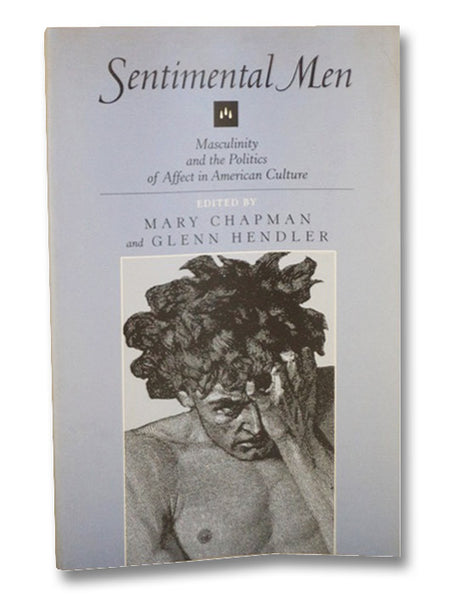 Sentimental Men: Masculinity and the Politics of Affect in American Culture