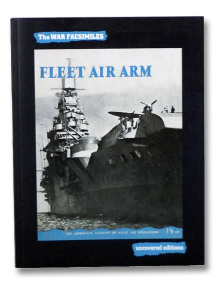 Fleet Air Arm: The Admiralty Account of Naval Air Operations (The War Facsimiles, Uncovered Editions)