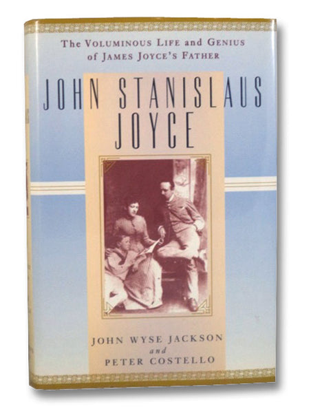 John Stanislaus Joyce: The Voluminous Life and Genius of James Joyce's Father