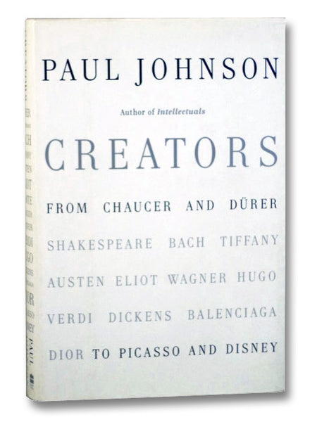 Creators: From Chaucer and Durer [Shakespeare Bach Tiffany Austen Eliot Wagner Hugo Verdi Dickens Balenciaga Dior] to Picasso and Disney