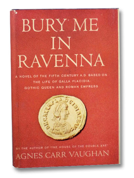 Bury Me in Ravenna: A Novel of the Fifth Century Based on the Life of Galla Placidia, Gothic Queen and Roman Empress
