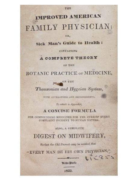 The Improved American Family Physician; or, Sick Man's Guide to Health: Containing a Complete Theory of the Botanic Practice of Medicine, on the Thomsonian and Hygeian System, with Alterations and Improvements. To which is Appended, A Concise Formula for…