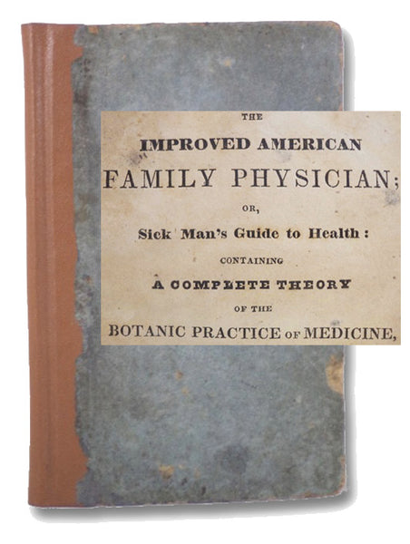 The Improved American Family Physician; or, Sick Man's Guide to Health: Containing a Complete Theory of the Botanic Practice of Medicine, on the Thomsonian and Hygeian System, with Alterations and Improvements. To which is Appended, A Concise Formula for…