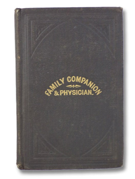 The Family Companion and Physician. On Reformed Botanical Principles, Treating of the Symptoms and Remedies of Acute Diseases, in Men, Women, and Children; together with a Short Lecture on the Laws of the Many Nervous Diseases to which we are Subject. Al…
