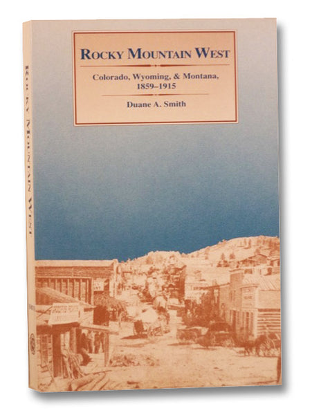Rocky Mountain West: Colorado, Wyoming, & Montana, 1859-1915 (Histories of the American Frontier Series)