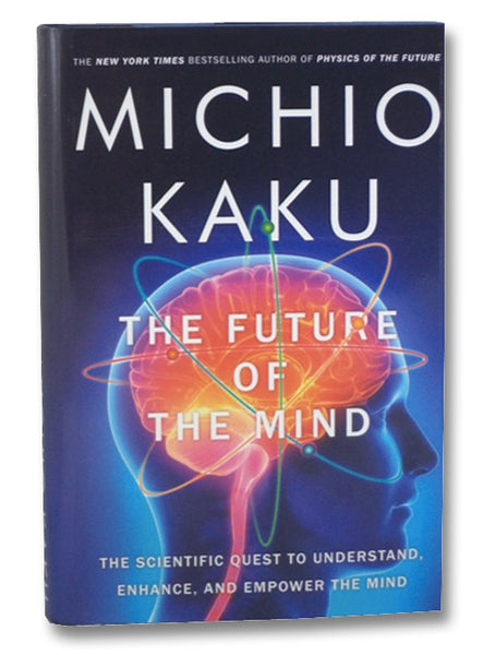 The Future of the Mind: The Scientific Quest to Understand, Enhance, and Empower the Mind
