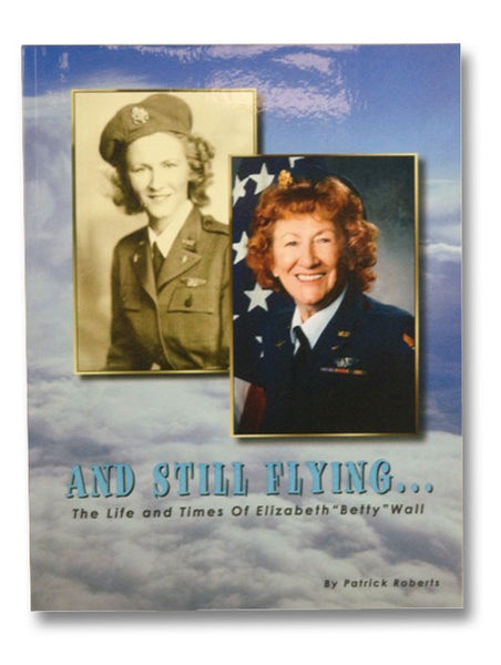 And Still Flying... The Life and Times of Elizabeth "Betty" Wall