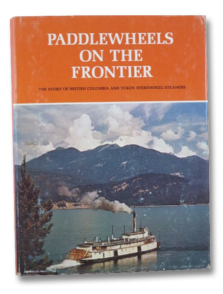 Paddlewheels on the Frontier: The Story of British Columbia and Yukon Sternwheel Steamers