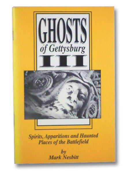 Ghosts of Gettysburg, III: Spirits, Apparitions and Haunted Places of the Battlefield