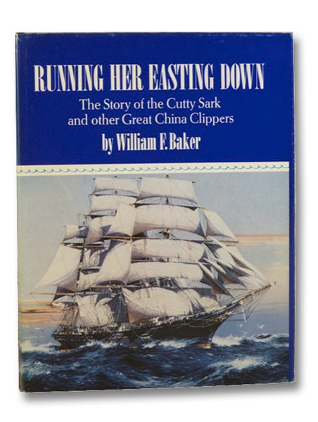 Running Her Easting Down: The Story of the Cutty Sark and Other Great China Clippers