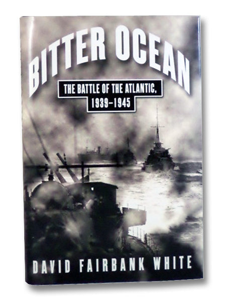 Bitter Ocean: The Battle of the Atlantic, 1939-1945