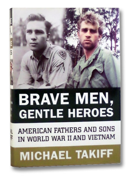 Brave Men, Gentle Heroes: American Fathers and Sons in World War II and Vietnam
