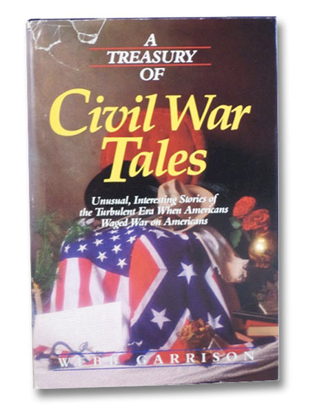 A Treasury of Civil War Tales: Unusual, Interesting Stories of the Turbulent Era When Americans Waged War on Americans