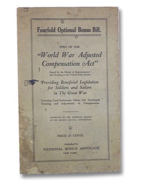 Fourfold Optional Bonus Bill. Text of the "World War Adjusted Compensation Act" Passed by the House of Representatives and Pending in the United States Senate. Providing Beneficial Legislation for Soldiers and Sailors in the Great War. Covering Land Sett…