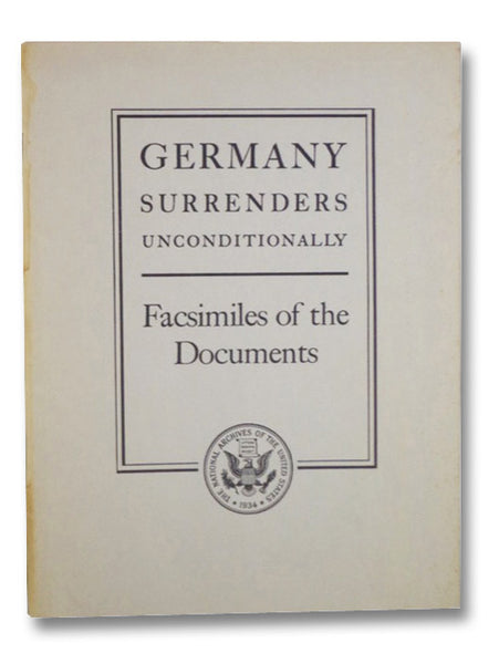 Germany Surrenders Unconditionally: Facsimiles of the Documents (National Archives Publication No. 46-4)