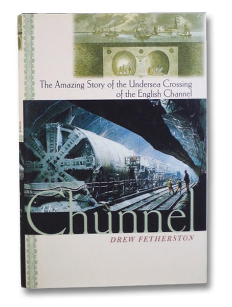 The Chunnel: The Amazing Story of the Undersea Crossing of the English Channel