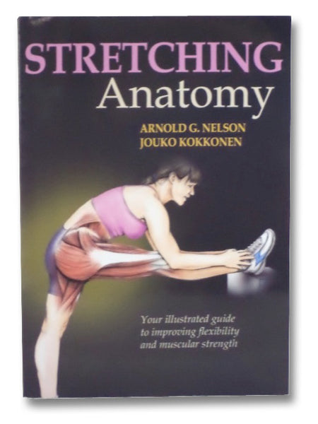 Stretching Anatomy: Your Illustrated Guide to Improving Flexibility and Muscular Strength
