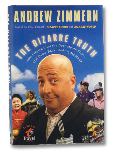 The Bizarre Truth: How I Walked Out the Door Mouth First . . . and Came Back Shaking My Head