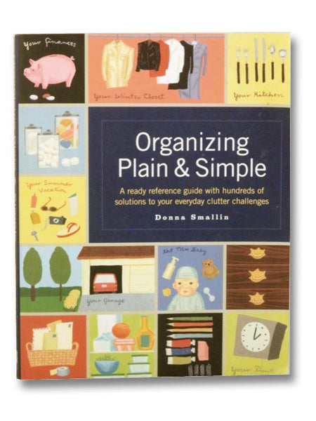 Organizing Plain and Simple: A Ready Reference Guide With Hundreds Of Solutions to Your Everyday Clutter Challenges