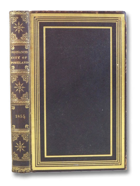 [Ordinances, City of Portland, 1855] The Charter and Ordinances of the City of Portland, Together with the Acts of the Legislature Relating to the City, Collated and Revised by a Joint Committee of the City Council
