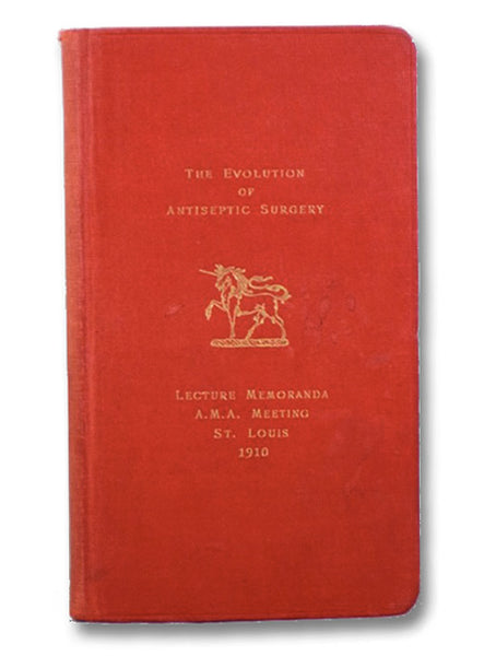 The Evolution of Antiseptic Surgery: An Historical Sketch of the Use of Antiseptics from the Earliest Times [Lecture Memoranda, American Medical Association, St. Louis, 1910]