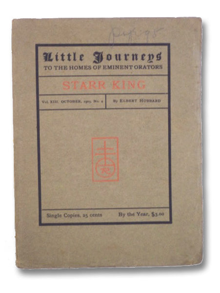 Little Journeys to the Homes of Eminent Orators: Starr King (Vol. XIII, No. 4)