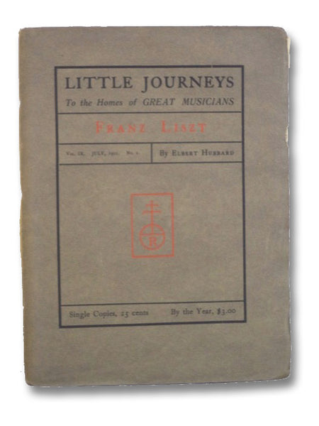 Little Journeys to the Homes of Great Musicians: Franz Liszt (Vol. IX, No. 1)