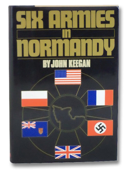 Six Armies in Normandy: From D-Day to the Liberation of Paris, June 6th-August 25th, 1944