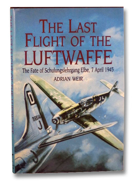 The Last Flight of the Luftwaffe: The Fate of Schulungslehrgang Elbe, 7 April 1945