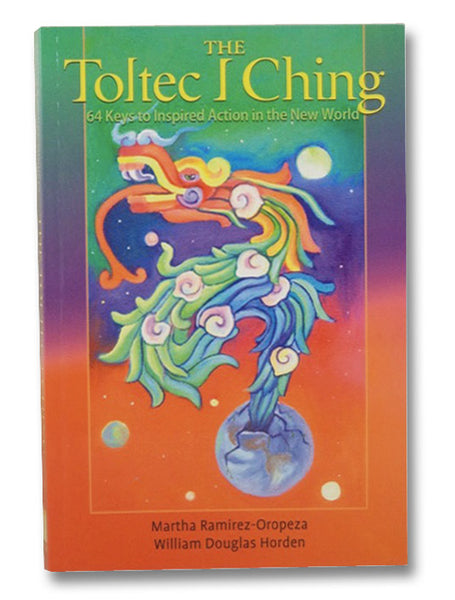 The Toltec I Ching: 64 Keys to Inspired Action in the New World