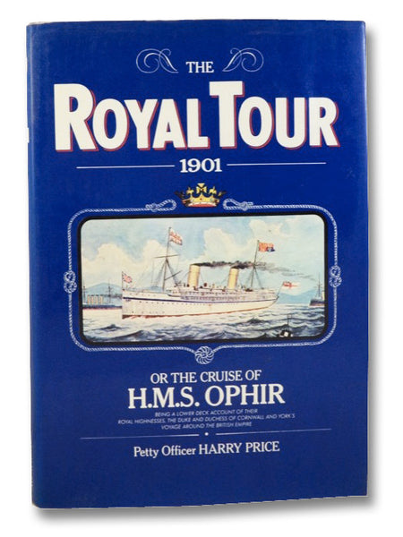 The Royal Tour, 1901 or, the Cruise of H.M.S. Ophir, Being a Lower Deck Account of Their Royal Highnesses, the Duke and Duchess of Cornwall and York's Voyage Around the British Empire