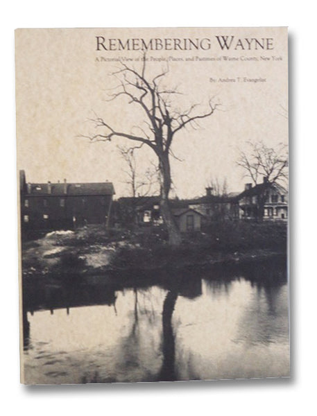 Remembering Wayne: A Pictorial View of the People, Places, and Pastimes of Wayne County, New York