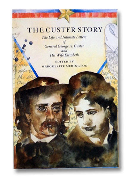 The Custer Story: The Life and Intimate Letters of General George A. Custer and His Wife Elizabeth