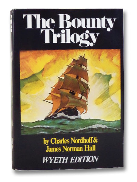 The Bounty Trilogy: Comprising the Three Volumes -- Mutiny on the Bounty; Men Against the Sea; Pitcairn's Island (Wyeth Edition)