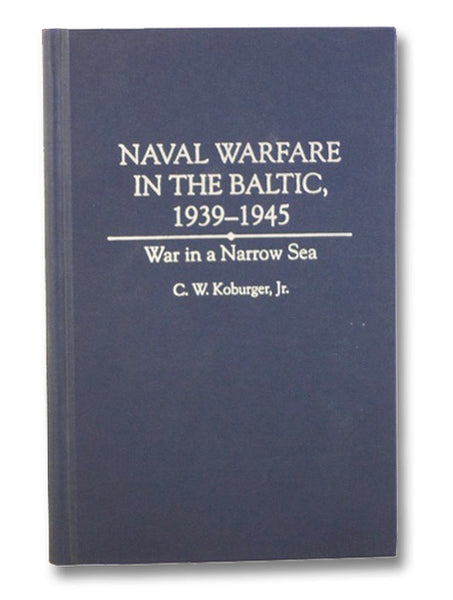 Naval Warfare in the Baltic, 1939-1945: War in a Narrow Sea