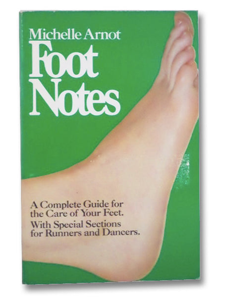 Foot Notes: A Complete Guide for the Care of Your Feet. With Special Sections for Runners and Dancers.