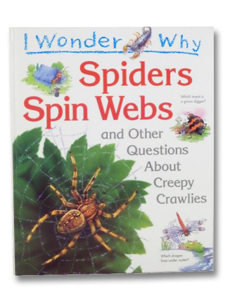 I Wonder Why Spiders Spin Webs and Other Questions About Creepy Crawlies