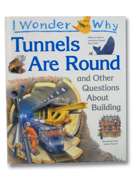 I Wonder Why Tunnels Are Round and Other Questions About Building