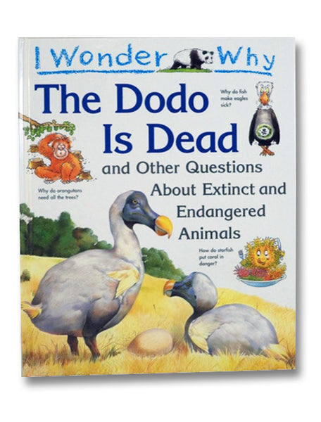 I Wonder Why the Dodo is Dead and Other Questions About Extinct and Endangered Animals