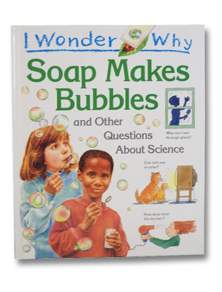 I Wonder Why Soap Makes Bubbles and Other Questions About Science