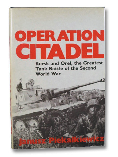 Operation Citadel: Kursk and Orel, the Greatest Tank Battle of the Second World War