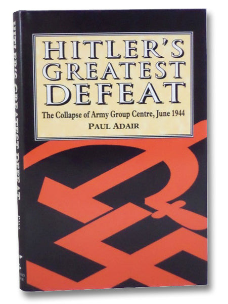 Hitler's Greatest Defeat: The Collapse of Army Group Centre, June 1944