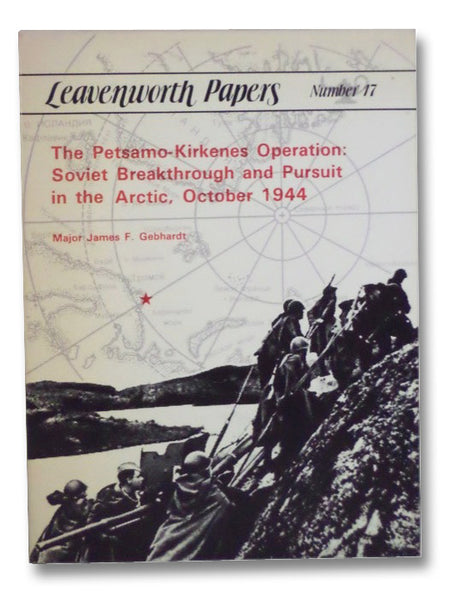The Petsamo-Kirkenes Operation: Soviet Breakthrough and Pursuit in the Arctic, October, 1944 (Leavenworth Papers, Number 17)