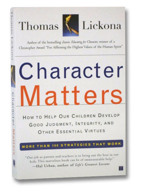 Character Matters: How to Help Our Children Develop Good Judgment, Integrity, and Other Essential Virtues