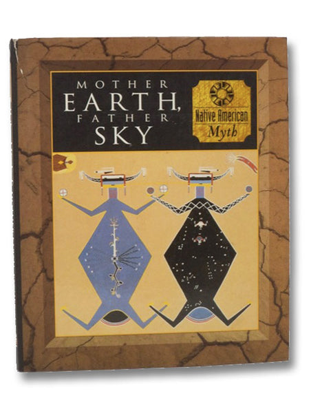 Mother Earth, Father Sky: Native American Myth (Myth and Mankind)