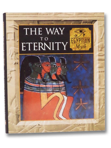 The Way to Eternity: Egyptian Myth (Myth and Mankind)