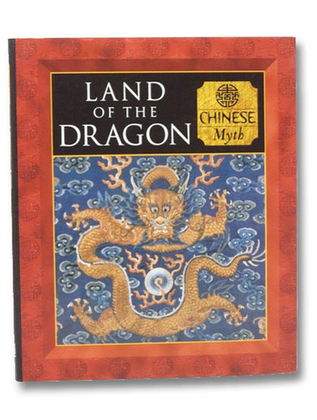 Land of the Dragon: Chinese Myth (Myth and Mankind)