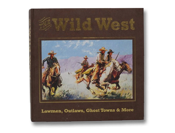 The Wild West: Lawmen, Outlaws, Ghost Towns & More