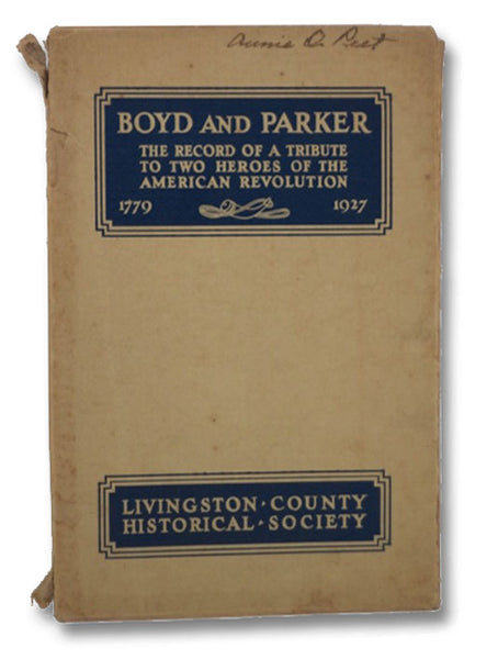 Boyd and Parker: Heroes of the American Revolution - An Account of the Dedication, September 17, 1927, at Cuylerville, New York, of a Wayside Shrine in Memory of Lieutenant Thomas Boyd and Sergeant Michael Parker, Scouts of the Sullivan Expedition (Livin…